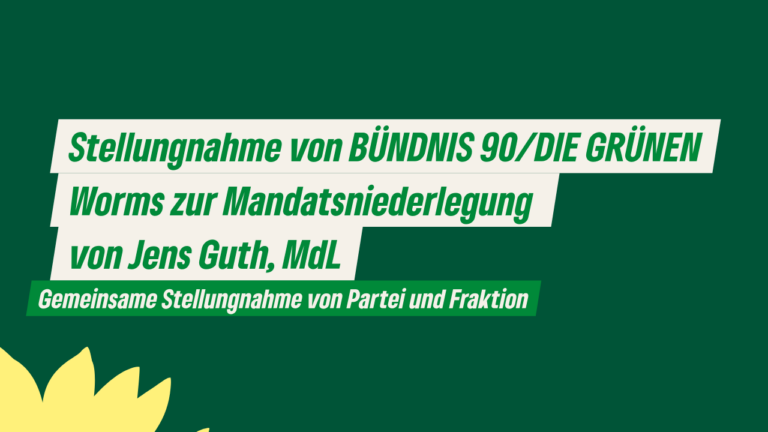 Stellungnahme von BÜNDNIS 90/DIE GRÜNEN Worms zur Mandatsniederlegung von Jens Guth, MdL